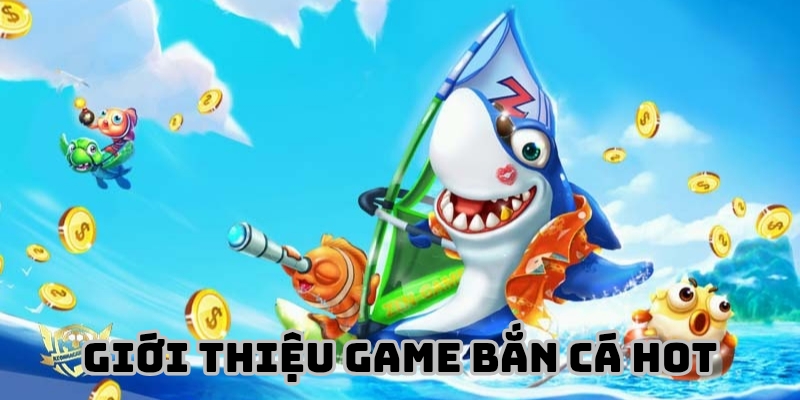 Giới thiệu chi tiết về game bắn cá hot nhất hiện nay