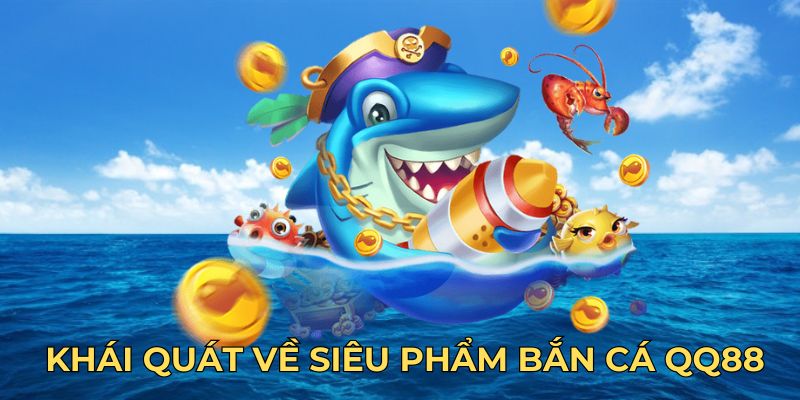 Khái quát về siêu phẩm bắn cá QQ88