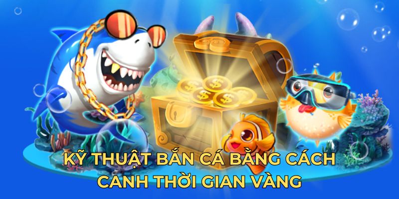 Kỹ thuật bắn cá bằng cách canh thời gian vàng